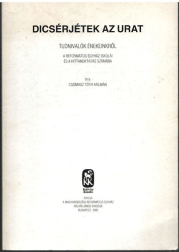 Csomasz Tóth Kálmán - Dicsérjétek az urat - Tudnivalók énekeinkról