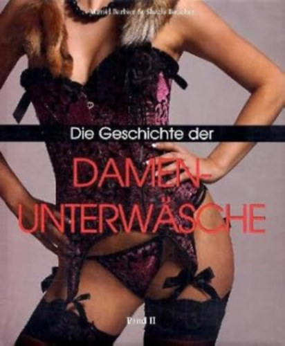 Muriel Barbier & Shazia Boucher - Die Geschichte der Damenunterw�sche II.