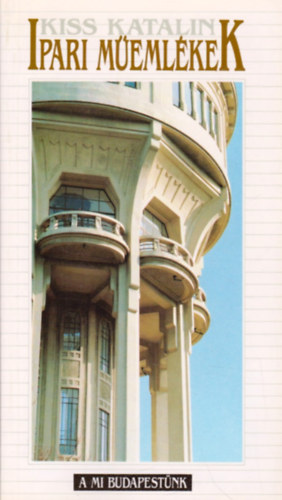 Kiss Katalin - Ipari m�eml�kek (A mi Budapest�nk)