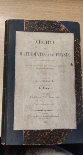 ARCHIV der MATHEMATIK UND PHYSIK mit besonderer Rcksicht auf die Bedrfnisse der Lehrer an hheren Unterrichtsanstalten (ARCHVUMA MATEMATIKA S FIZIKA, klns tekintettel a felsoktatsi intzmnyek tanri ignyeire nmet nyelven)