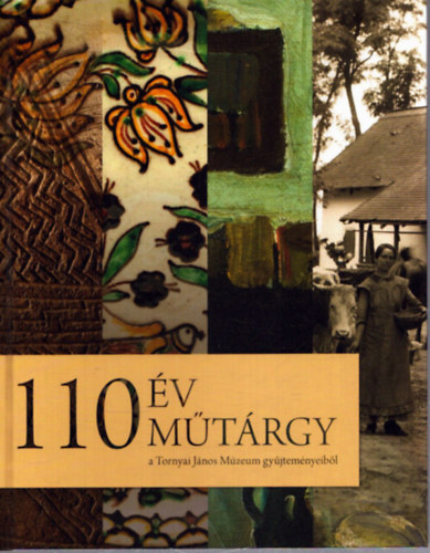 Dr. Nagy Imre  (szerk.) - 110 �v 110 m�t�rgy a Tornyai J�nos M�zeum gy�jtem�nyeib�l