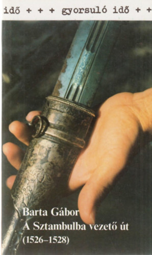 Barta G�bor - A Sztambulba vezet� �t 1526-1528 (gyorsul� id�)