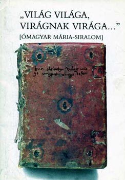 Vizkelety András - "Világnak világa, virágnak virága..." Ómagyar Mária-siralom
