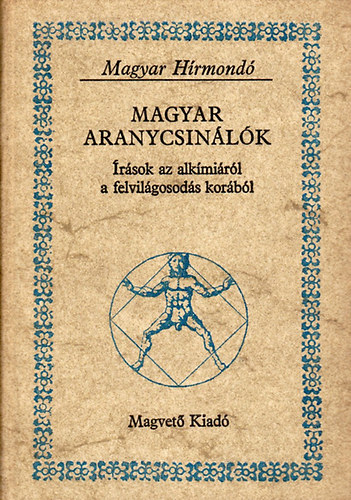 Torda Istv�n  (szerk.) - Magyar aranycsin�l�k (�r�sok az alk�mi�r�l a felvil�gosod�s kor�b�l)- Magyar h�rmond�