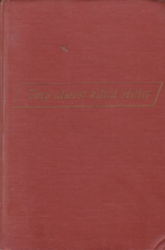 Gero v. S. Gaevernitz - They Almost Killed Hitler - Based on the personal account of Fabian von Schlabrendorff