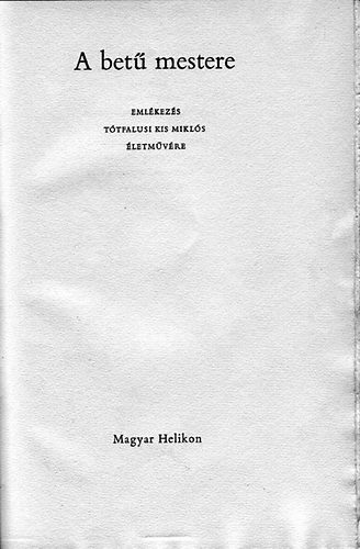 Magyar Helikon - A bet� mestere (Eml�kez�s T�tfalusi Kis Mikl�s �letm�v�re)