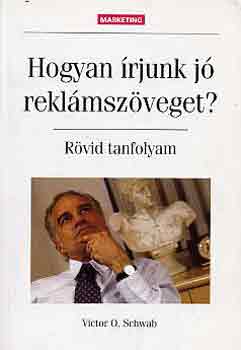 Victor O. Schwab - Hogyan írjunk jó reklámszöveget? (rövid tanfolyam)