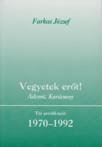 Farkas J�zsef - Vegyetek er�t! (Advent, Kar�csony)