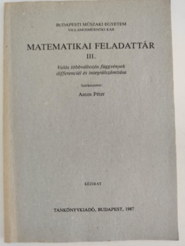 Antos P�ter  (szerk.) - Matematikai feladatt�r III. - Val�s t�bbv�ltoz�s f�ggv�nyek differenci�l �s integr�lsz�m�t�sa