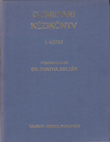 Dr. Bartha Zoltán - Gumiipari kézikönyv I.