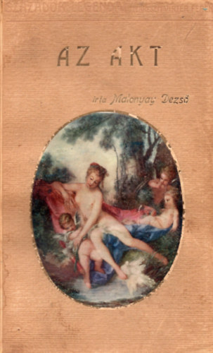 Malonyay Dezs� - Az akt- M�v�szekr�l �s m�v�szetr�l az akt kapcs�n