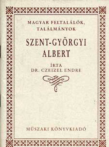 Dr. Czeizel Endre - Szent-Gyrgyi Albert (Magyar feltallk, tallmnyok)