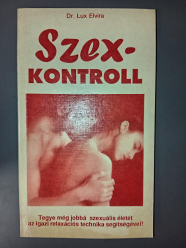 Dr. Kende Péter Lux Elvira (szerk.), Dr. Popper Péter (lektor) - Szex-kontroll (Szexkontroll) - Tegye még jobbá szexuális életét az igazi relaxációs technika segítségével! (Egyedi termékfotó)