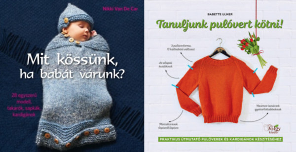 Babette Ulmer Nikki Van De Car - 2 db kzimunka knyv: Mit kssnk, ha babt vrunk? - 28 egyszer modell, takark, sapkk, kardignok + Tanuljunk pulvert ktni! - Praktikus tmutat pulverek s kardignok ksztshez (2 m)
