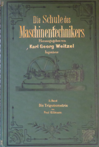 Paul Killmann Karl Georg Weitzel (hrg.) - Die Schule des Maschinentechnikers 3. - Die Trigonometrie