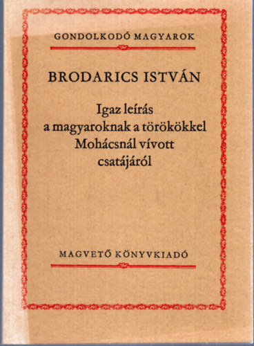 Brodarics Istvn - Igaz lers a magyaroknak a trkkkel Mohcsnl vvott csatjrl