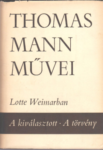 Thomas Mann - Lotte Weimarban - A kivlasztott - A trvny (Thomas Mann Mvei 9.)