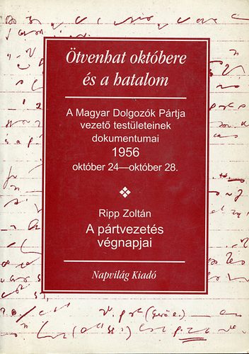 Ripp Zoltn - tvenhat oktbere s a hatalom-A prtvezets vgnapjai 1956. oktber..