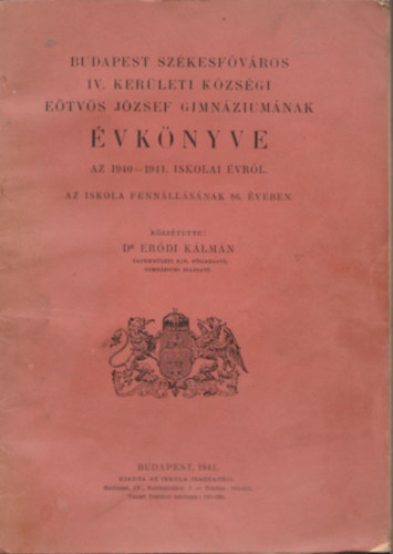 Dr. Er�di K�lm�n - Budapest Sz�kesf�v�ros IV. ker�leti K�zs�gi E�tv�s J�zsef Gimn�zium�nak �vk�nyve az 1940-1941. iskolai �vr�l. - Az iskola fenn�ll�s�nak 86. �v�ben
