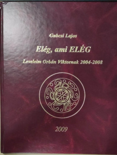 Gubcsi Lajos - Elg, ami ELG - Leveleim Orbn Viktornak 2004-2008 (dediklt)