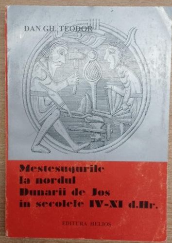Dan Gh. Teodor - Mestesugurile la Nordul Dunarii de jos in secolele IV-XI (Kézművesség az Alsó-Duna északi részén a IV-XI. század között)