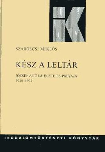Szabolcsi Mikls - Ksz a leltr (Jzsef Attila lete s plyja 1930-1937)