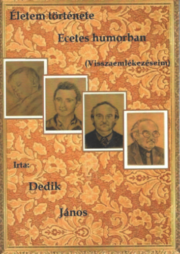 Dedik J�nos - �letem t�rt�nete, ecetes humorban- visszaeml�kez�seim