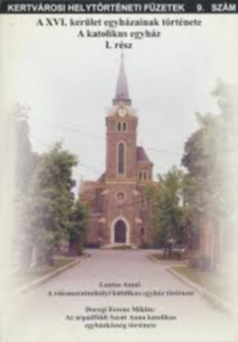 Lantos Antal - Az XVI. kerület egyházainak története - A katolikus egyház I. A rákosszentmihályi katolikus egyház története