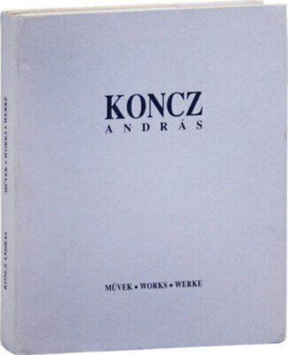Koncz Andrs - Koncz Andrs: Mvek-Works-Werke 1974-1998