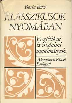 Barta János - Klasszikusok nyomában (esztétikai és irodalmi tanulmányok)