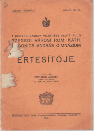 Prelogg Jzsef - A Kegyesrendiek vezetse alatt ll Szegedi Vrosi Rm. Kath.Dugonics Andrs Gimnzium  rtestje 1924-25. isk. v