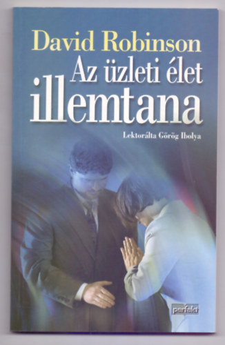 Lektorlta Grg Ibolya David Robinson - Az zleti let illemtana - A helyes viselkeds tmutatja az zleti letben