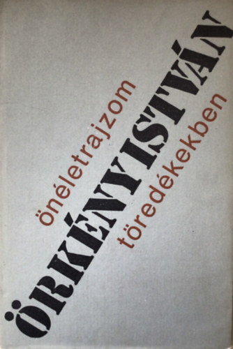 �rk�ny Istv�n - �n�letrajzom t�red�kekben (Befejezetlen reg�nyek)