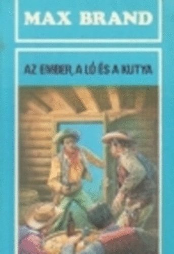 Max Brand - Az ember, a ló és a kutya