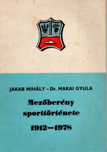 Dr. Makai Gyula Jakab Mihály - Mezőberény sporttörténete 1912-1978