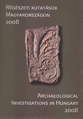 Kisfaludi J�lia  (szerk.) - R�g�szeti kutat�sok Magyarorsz�gon 2008 - Archaeological ... (angol-magyar)