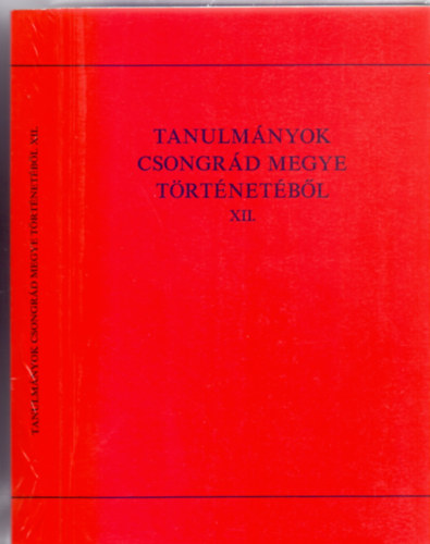 Szerkesztette: Blazovich Lszl - Tanulmnyok Csongrd megye trtnetbl XII. (Egy kihajthat, ktoldalas trkppel)