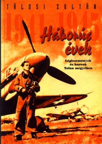 Tlosi Zoltn - Hbors vek 1941-1945 - Lgiesemnyek s harcok Tolna megyben