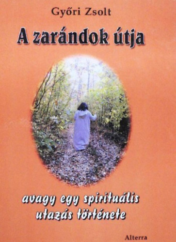 Gy�ri Zsolt - A Zar�ndok �tja - Avagy egy spiritu�lis utaz�s t�rt�nete