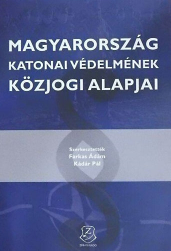 Kdr Pl Farkas dm  (szerk) - Magyarorszg katonai vdelmnek kzjogi alapjai