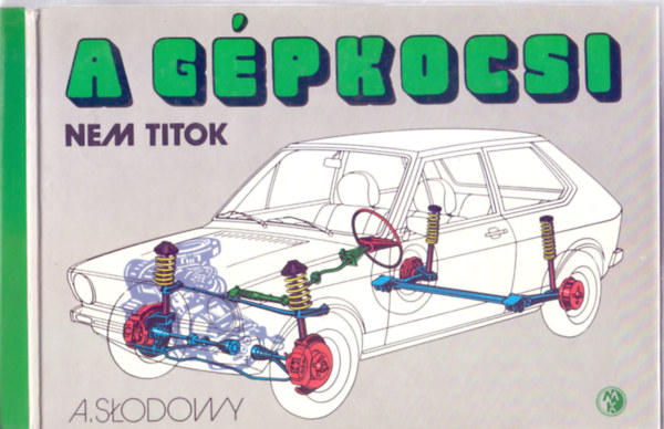 Adam Slodowy - A gépkocsi nem titok (117 ábrával, 3 lap melléklettel)