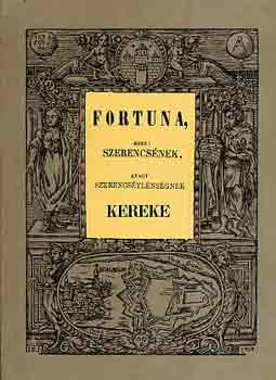 Fortuna, azaz: szerencsnek, avagy szerencstlensgnek kereke (reprint)