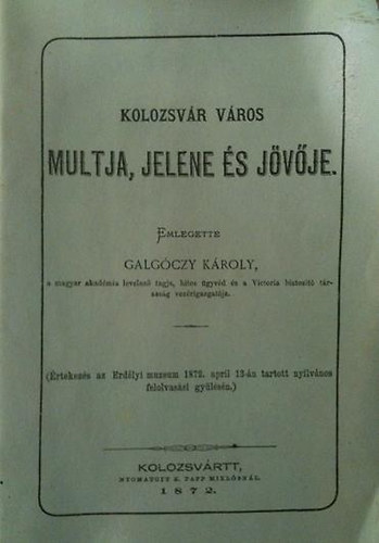 Galgczy Kroly - Kolozsvr vros multja, jelene s jvje
