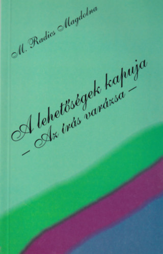 M. Radics Magdolna - A lehet�s�gek kapuja - Az �r�s var�zsa