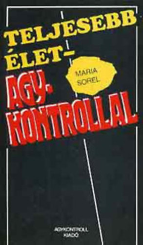 Ford.: Körmendi Miklós Maria Sorel - Teljesebb élet - Agykontrollal - GYAKORLATI ÚTMUTATÓ A JOBB OLDALI, KREATÍVABB AGYFÉLTEKE HATÉKONYABB HASZNÁLATÁHOZ (Sajt képpel)