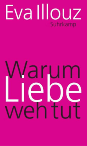 Eva Illouz - Warum Liebe weh tut: Eine soziologische Erklrung ("Mirt fj a szerelem: Szociolgiai magyarzat" nmet nyelven)