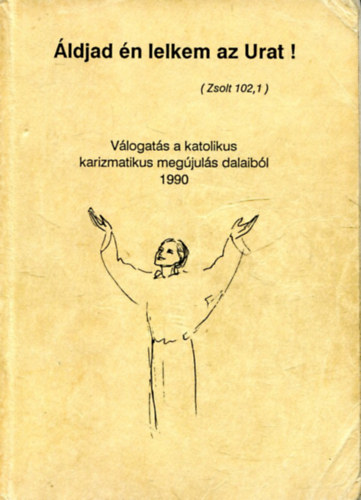 ldjad n lelkem az Urat!- Vlogats a katolikus karizmatikus megjuls dalaibl