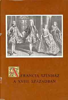Staud G�za  (szerk.) - A francia sz�nh�z a XVIII. sz�zadban