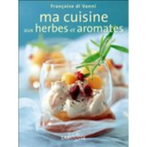 Francoise di Vanni - Ma cuisine aux herbes et aromates