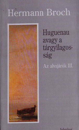 Hermann Broch - Huguenau avagy a trgyilagossg -1918- (Az alvajrk III.)